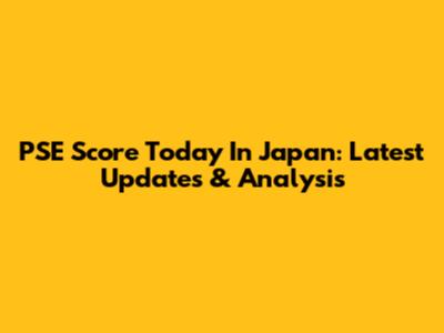 PSE Score Today In Japan: Latest Updates & Analysis
