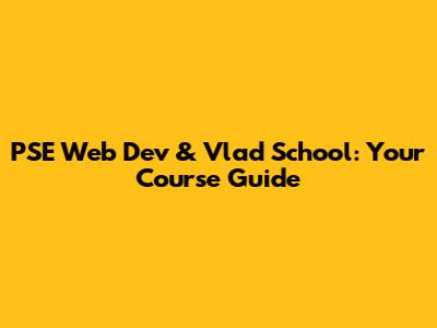 PSE Web Dev & Vlad School: Your Course Guide