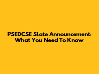 PSEDCSE Slate Announcement: What You Need To Know