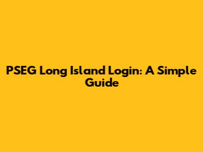 PSEG Long Island Login: A Simple Guide