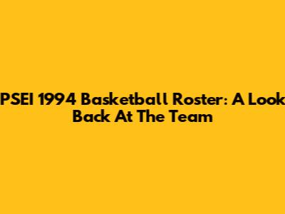 PSEI 1994 Basketball Roster: A Look Back At The Team