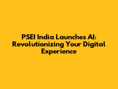 PSEI India Launches AI: Revolutionizing Your Digital Experience