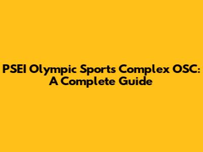 PSEI Olympic Sports Complex OSC: A Complete Guide