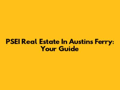PSEI Real Estate In Austin's Ferry: Your Guide