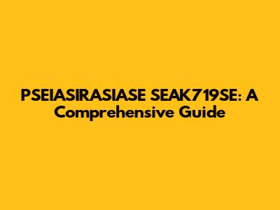 PSEIASIRASIASE SEAK719SE: A Comprehensive Guide
