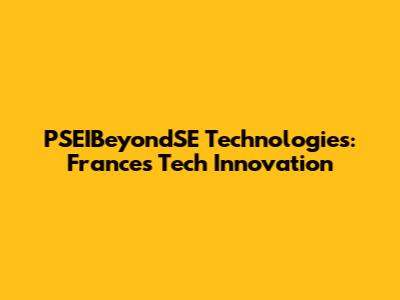 PSEIBeyondSE Technologies: France's Tech Innovation