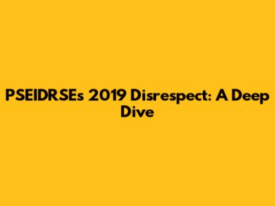 PSEIDRSE's 2019 Disrespect: A Deep Dive
