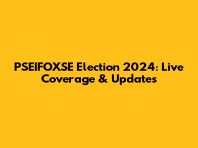 PSEIFOXSE Election 2024: Live Coverage & Updates