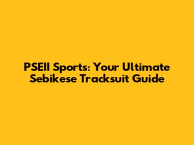 PSEII Sports: Your Ultimate Sebikese Tracksuit Guide