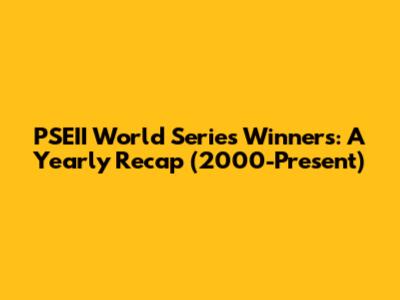 PSEII World Series Winners: A Yearly Recap (2000-Present)