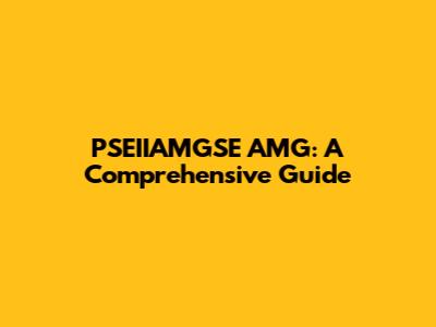 PSEIIAMGSE AMG: A Comprehensive Guide