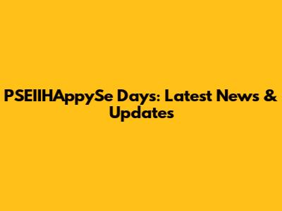 PSEIIHAppySe Days: Latest News & Updates