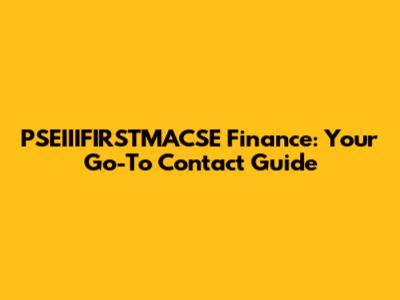 PSEIIIFIRSTMACSE Finance: Your Go-To Contact Guide