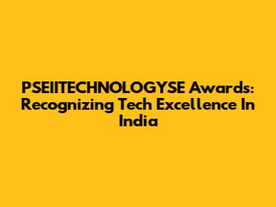 PSEIITECHNOLOGYSE Awards: Recognizing Tech Excellence In India