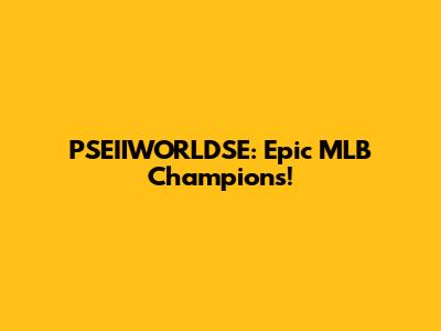 PSEIIWORLDSE: Epic MLB Champions!