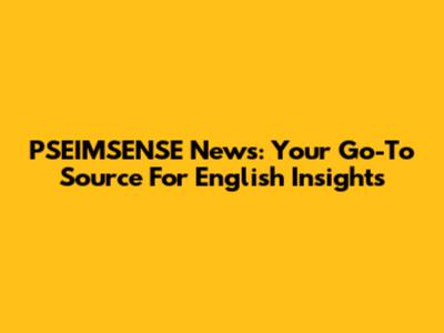 PSEIMSENSE News: Your Go-To Source For English Insights