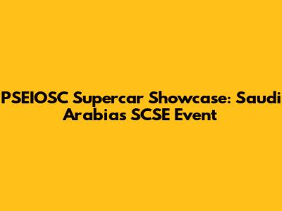 PSEIOSC Supercar Showcase: Saudi Arabia's SCSE Event