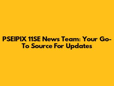 PSEIPIX 11SE News Team: Your Go-To Source For Updates