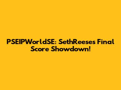 PSEIPWorldSE: SethReese's Final Score Showdown!