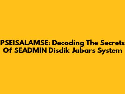 PSEISALAMSE: Decoding The Secrets Of SEADMIN Disdik Jabar's System