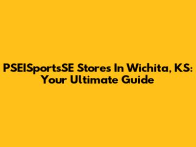 PSEISportsSE Stores In Wichita, KS: Your Ultimate Guide