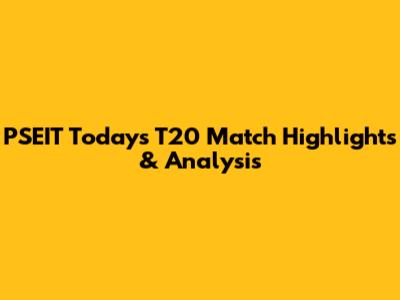 PSEIT Today's T20 Match Highlights & Analysis