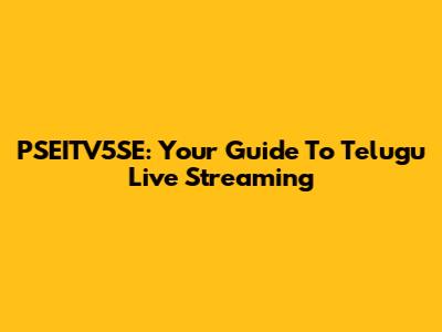 PSEITV5SE: Your Guide To Telugu Live Streaming