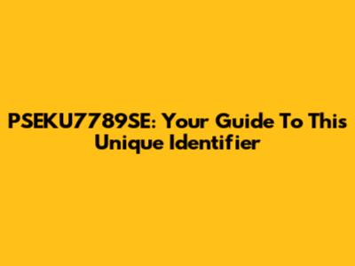 PSEKU7789SE: Your Guide To This Unique Identifier