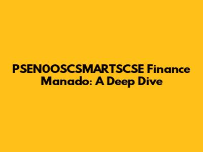 PSEN0OSCSMARTSCSE Finance Manado: A Deep Dive