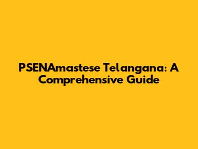 PSENAmastese Telangana: A Comprehensive Guide