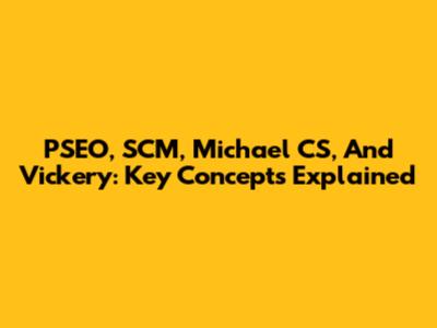 PSEO, SCM, Michael CS, And Vickery: Key Concepts Explained