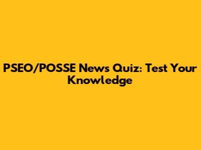 PSEO/POSSE News Quiz: Test Your Knowledge