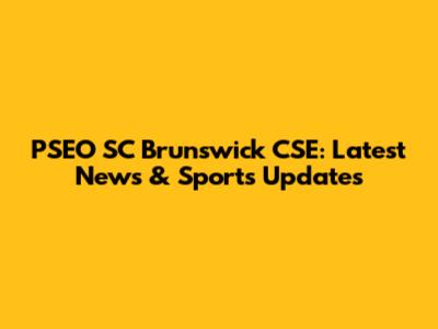 PSEO SC Brunswick CSE: Latest News & Sports Updates