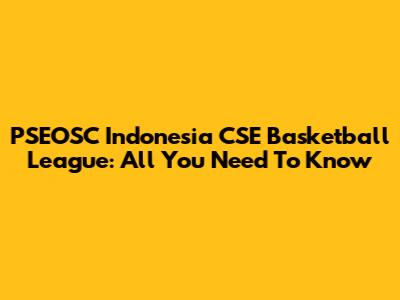 PSEOSC Indonesia CSE Basketball League: All You Need To Know