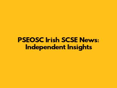 PSEOSC Irish SCSE News: Independent Insights
