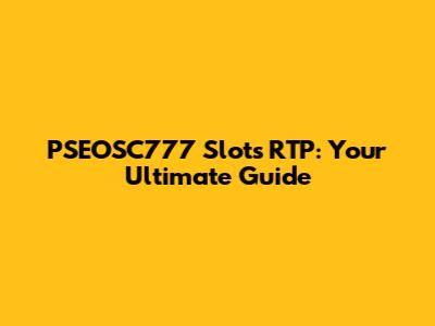 PSEOSC777 Slots RTP: Your Ultimate Guide