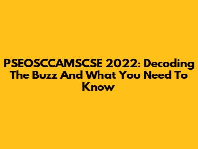 PSEOSCCAMSCSE 2022: Decoding The Buzz And What You Need To Know