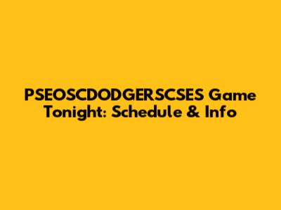 PSEOSCDODGERSCSES Game Tonight: Schedule & Info