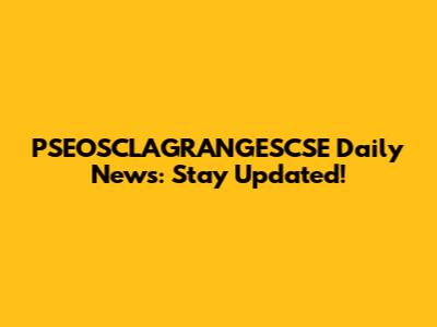 PSEOSCLAGRANGESCSE Daily News: Stay Updated!