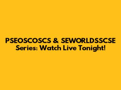PSEOSCOSCS & SEWORLDSSCSE Series: Watch Live Tonight!