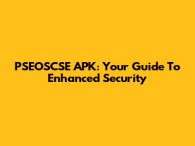PSEOSCSE APK: Your Guide To Enhanced Security