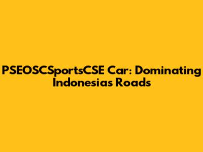 PSEOSCSportsCSE Car: Dominating Indonesia's Roads