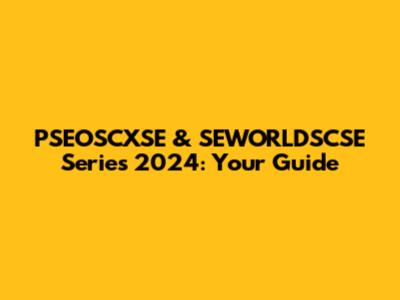 PSEOSCXSE & SEWORLDSCSE Series 2024: Your Guide