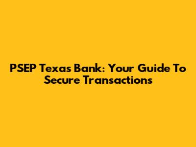 PSEP Texas Bank: Your Guide To Secure Transactions