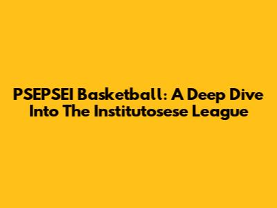 PSEPSEI Basketball: A Deep Dive Into The Institutosese League