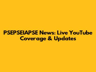 PSEPSEIAPSE News: Live YouTube Coverage & Updates