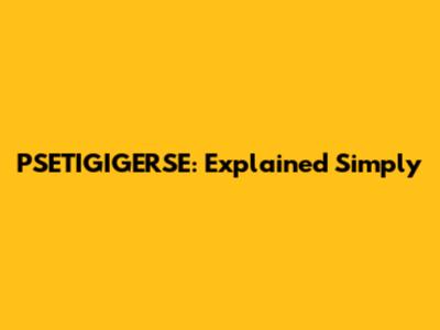 PSETIGIGERSE: Explained Simply