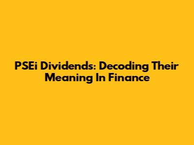 PSEi Dividends: Decoding Their Meaning In Finance