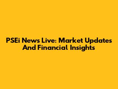 PSEi News Live: Market Updates And Financial Insights