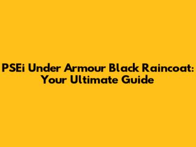 PSEi Under Armour Black Raincoat: Your Ultimate Guide